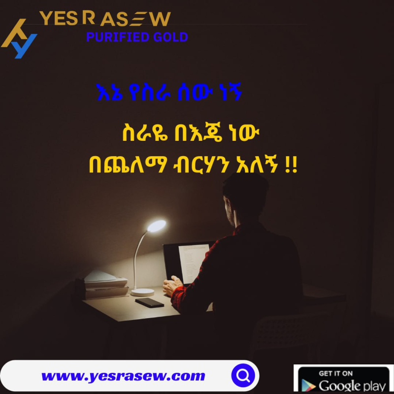 እኔ የስራ ሰው ነኝ ስራዬ በእጄ ነው በጨለማ ውስጥ ብርሃን አለኝ